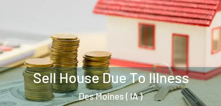  Sell House Due To Illness Des Moines ( IA )